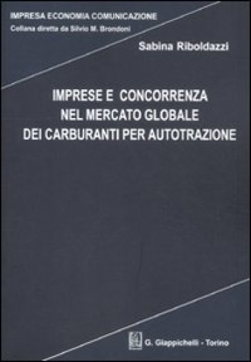 Imprese e concorrenza nel mercato globale dei carburanti per autotrazione - Sabina Riboldazzi