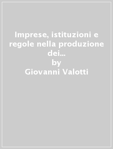 Imprese, istituzioni e regole nella produzione dei servizi di pubblica utilità. Le condizioni per lo sviluppo della competitività - Giovanni Valotti