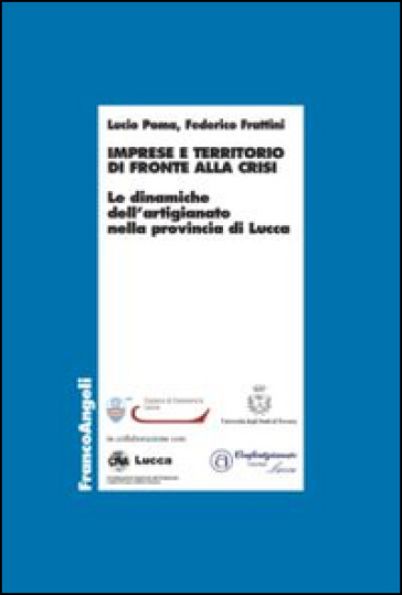 Imprese e territorio di fronte alla crisi. Le dinamiche dell'artigianato nella provincia di Lucca - Lucio Poma - Federico Frattini