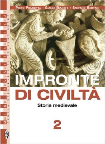 Impronte di civiltà. Con espansione online. Per le Scuole superiori - NA - Piero Poncetta - Stefano Bertani - Gianni Bianchi