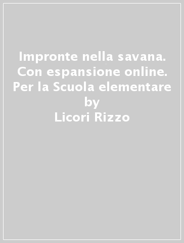 Impronte nella savana. Con espansione online. Per la Scuola elementare - Elena Rizzo Licori - Licori Rizzo