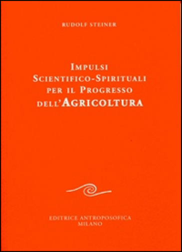Impulsi scientifico-spirituali per il progresso dell'agricoltura. Corso sull'agricoltura - Rudolph Steiner