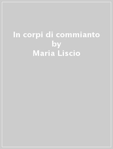 In corpi di commianto - Maria Liscio