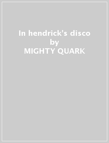 In hendrick's disco - MIGHTY QUARK