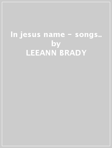 In jesus name - songs.. - LEEANN BRADY