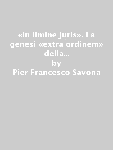 «In limine juris». La genesi «extra ordinem» della giuridicità e il sentimento del diritto - Pier Francesco Savona