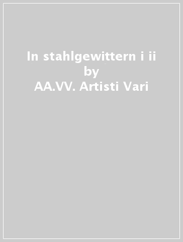 In stahlgewittern i & ii - AA.VV. Artisti Vari