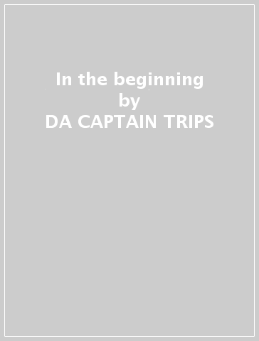 In the beginning - DA CAPTAIN TRIPS