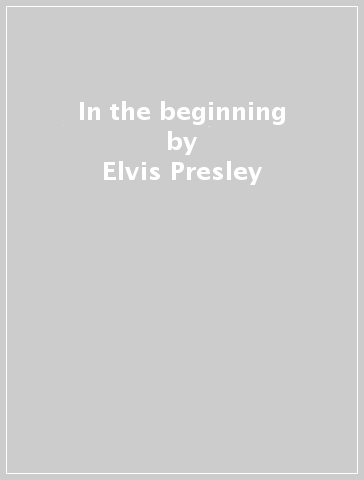 In the beginning - Elvis Presley