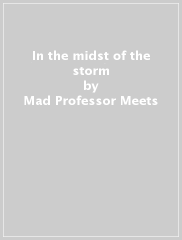 In the midst of the storm - Mad Professor Meets