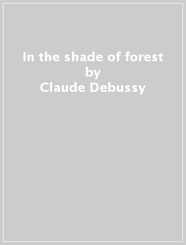 In the shade of forest - Claude Debussy - George Enescu - Maurice Ravel