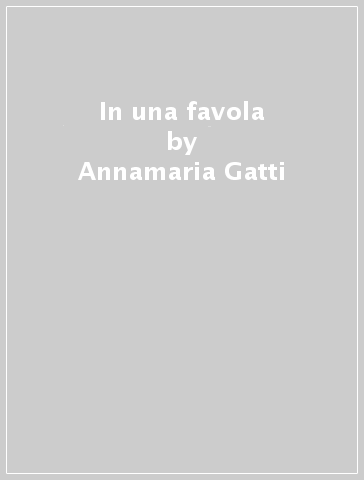 In una favola - Lauretta Perassi - Annamaria Gatti