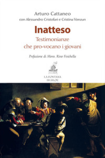 Inatteso. Testomonianze che pro-vocano i giovani - Arturo Cattaneo - Alessandro Cristofari - Cristina Vonzun