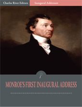 Inaugural Addresses: President James Monroes First Inaugural Address (Illustrated)