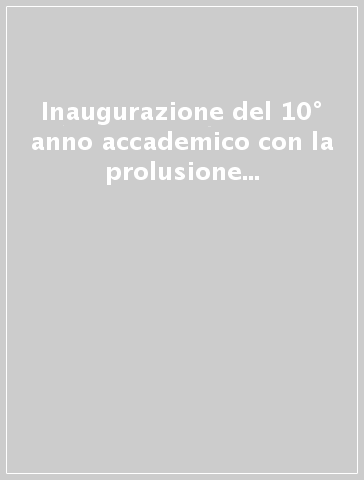 Inaugurazione del 10° anno accademico con la prolusione del prof. Dr. Dr. h. c. mult. Wolfgang Mackiewicz. Ediz. multilingue