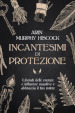 Incantesimi di protezione. Liberati delle energie e delle influenze negative e abbraccia il tuo potere