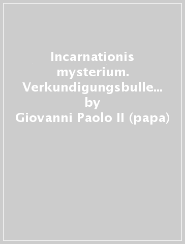 Incarnationis mysterium. Verkundigungsbulle des grossen Jubilaums des Jahres 2000 - Giovanni Paolo II (papa)