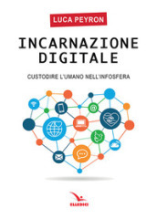 Incarnazione digitale. Custodire l umano nell infosfera