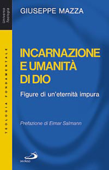 Incarnazione e umanità di Dio. Figure di un'eternità impura - Giuseppe Mazza