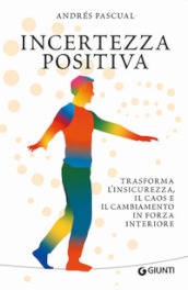 Incertezza positiva. Trasforma l insicurezza, il caos e il cambiamento in forza interiore