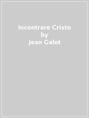 Incontrare Cristo - Jean Galot