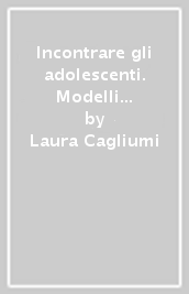 Incontrare gli adolescenti. Modelli e strategie di intervento