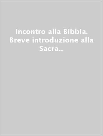 Incontro alla Bibbia. Breve introduzione alla Sacra Scrittura per il cammino catechistico degli adulti