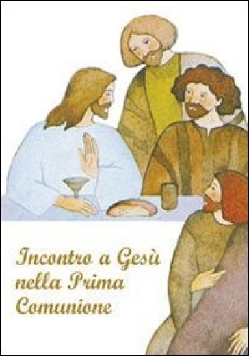 Incontro a Gesù nella prima comunione. Riflessioni e preghere per i fanciulli - Giuseppino De Roma