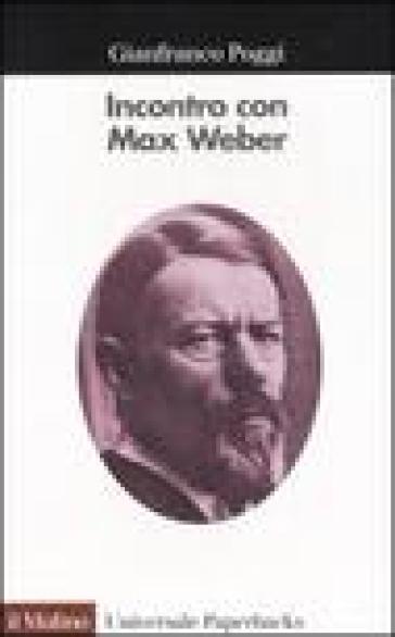 Incontro con Max Weber - Gianfranco Poggi