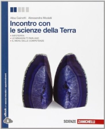 Incontro con le scienze della terra. Per le Scuole superiori. Con e-book. Con espansione online - Alba Gainotti - Alessandra Modelli