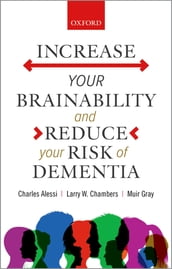 Increase your Brainabilityand Reduce your Risk of Dementia
