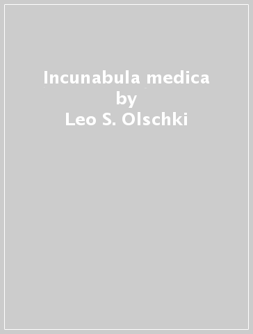 Incunabula medica - Leo S. Olschki