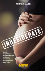 Indesiderate. Storie di ordinarie discriminazioni di donne e bambini in una società abortista