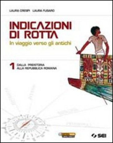 Indicazioni di rotta. In viaggio verso gli antichi. Per il biennio delle Scuole superiori. 1: Dalla Preistoria alla Repubblica romana - Laura Crespi - Laura Fusaro