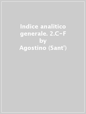 Indice analitico generale. 2.C-F - Agostino (Sant