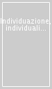 Individuazione, individualità, identità personale. Le ragioni del singolo