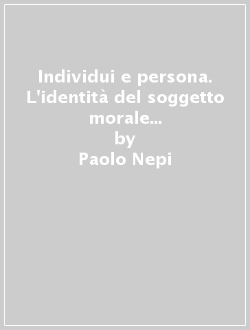 Individui e persona. L'identità del soggetto morale in Taylor, MacIntyre e Jonas - Paolo Nepi