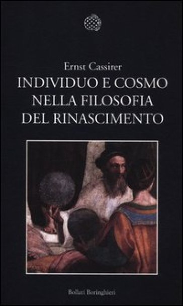 Individuo e cosmo nella filosofia del Rinascimento. Ediz. integrale - Ernst Cassirer