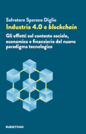 Industria 4.0 e blockchain. Gli effetti sul contesto sociale, economico e finanziario del nuovo paradigma tecnologico