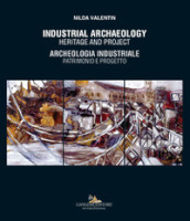 Industrial archaeology. Heritage and project-Archeologia industriale. Patrimonio e progetto