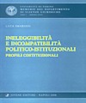 Ineleggibilità e incompatibilità politico-istituzionali. Profili costituzionali - Luca Imarisio