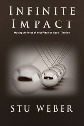 Infinite Impact: Making the Most of Your Place on God s Timeline