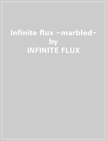 Infinite flux -marbled- - INFINITE FLUX