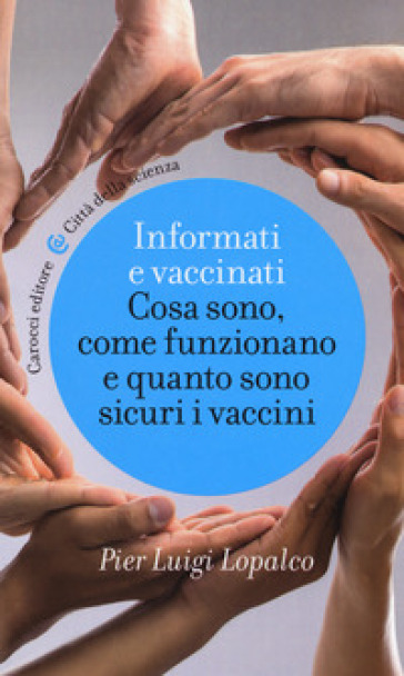 Informati e vaccinati. Cosa sono, come funzionano e quanto sono sicuri i vaccini - Pier Luigi Lopalco