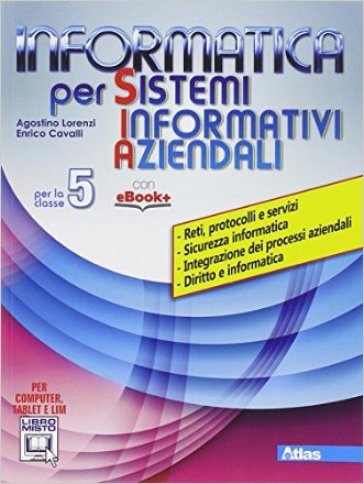 Informatica per S.I.A. Per gli Ist. tecnici. Con e-book. Con espansione online. 5. - Agostino Lorenzi - Richelmo Giupponi - Enrico Cavalli