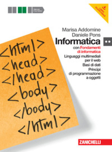 Informatica. Per le Scuole superiori. Con DVD-ROM. Con espansione online. Fondamenti-Linguaggi multimediali-Ba si di dati-Programmazione oggetti - Marisa Addomine - Daniele Pons