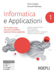 Informatica e applicazioni. Per il liceo scientifico opzione scienze applicate. Per le Scuole superiori. Con e-book. Con espansione online. Vol. 1