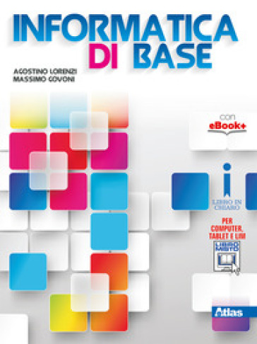 Informatica di base. Per le Scuole superiori. Con e-book. Con espansione online - Agostino Lorenzi - Massimo Govoni