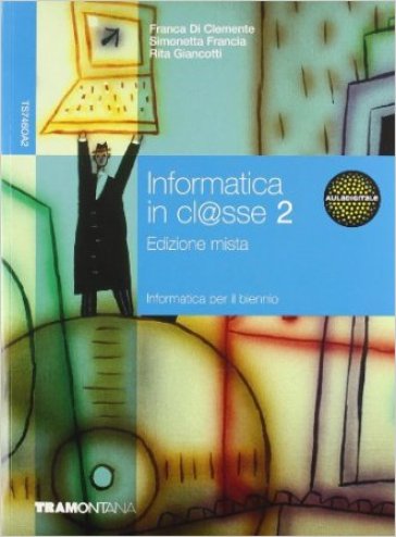 Informatica in cl@sse. Per gli Ist. tecnici. Con espansione online. 2. - Franca Di Clemente - Simonetta Francia - Rita Giancotti