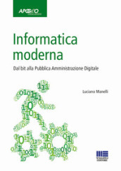 Informatica moderna. Dal bit alla Pubblica Amministrazione Digitale